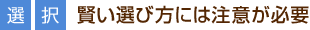 [選択]賢い選び方には注意が必要