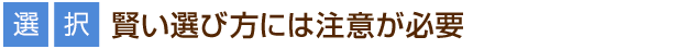 [選択]賢い選び方には注意が必要